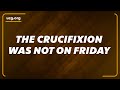 Jesus Christ Was Not Crucified on Good Friday: Proof from the Bible