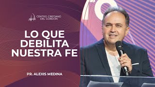 Lo que debilita nuestra fe | Alexis Medina