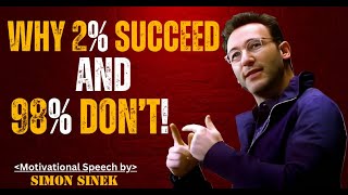 Why 2% Succeed and 98% Don’t : Powerful Motivational Speech By Simon Sinek