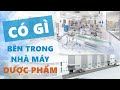 Bên trong nhà máy sản xuất Dược phẩm đạt chứng nhận WHO GMP