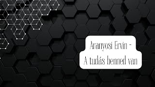 Aranyosi Ervin - A Tudás benned van