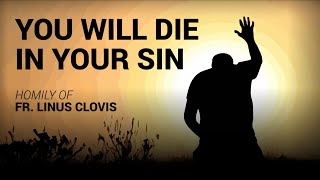You will die in your sin ~ Fr. Linus Clovis