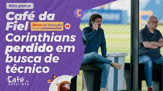 Café da Fiel: Corinthians perdido no mercado em busca de técnico! Bastidores do caso!