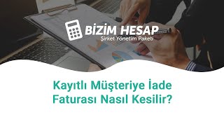 Bizim Hesap İle Kayıtlı Müşteriye İade Faturası Nasıl Kesilir ?