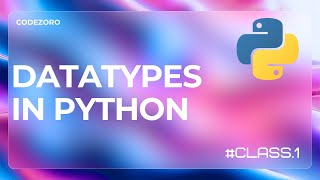 Datatypes In Python (class 1 ) | Mastering Python: From Zero to Hero