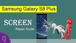 Samsung S8 Plus Screen Replacement - Detailed Tutorial