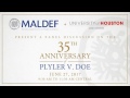 MALDEF and University of Houston - Panel Discussion on the 35th Anniversary of Plyler v. Doe