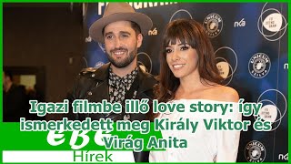 Igazi filmbe illő love story: így ismerkedett meg Király Viktor és Virág Anita