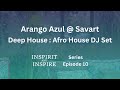 Arango Azul @ Savart | Inspirit & Inspire Ep. 10 | Deep House : Afro House DJ Set