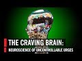 The Craving Brain: Neuroscience of Uncontrollable Urges