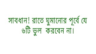 সাবধান!  রাতে ঘুমানোর পূর্বে যে ৬টি ভুল করবেন না।