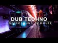 UNDERGROUND COMMUTE 🚇 Calm Dub Techno & Daily Transit [Routine / Flow]
