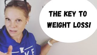 The KEY to weight loss!