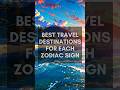 Best Travel Destinations for Each Zodiac Sign #zodaicsigns #zodiac #travel #traveldestination