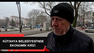 KÜTAHYA BELEDİYESİ'NDE EKONOMİK KRİZ!