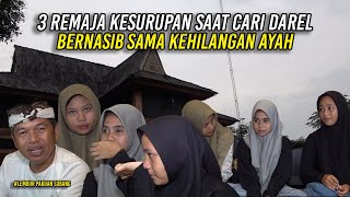 KETIGA REMAJA PENCARI DAREL YANG ALAMI KESURUPAN TERNYATA BERNASIB SAMA KEHILANGAN AYAH