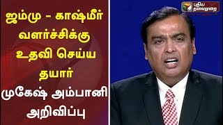 ஜம்மு \u0026 காஷ்மீர் வளர்ச்சிக்கு உதவி செய்ய தயார்: முகேஷ் அம்பானி அறிவிப்பு