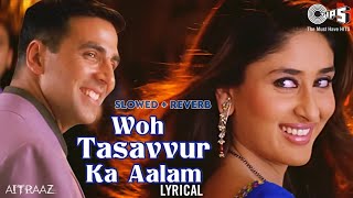 Woh Tassavur Ka Aalam - (Slowed + Reverb) Aitraaz | Akshay Kumar Ft. Kareena Kapoor