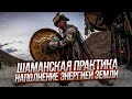 Шаманская практика. Наполнение энергией Земли