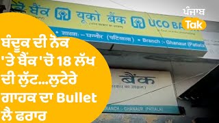 Patiala 'ਚ 3 ਲੂਟੇਰਿਆਂ ਨੇ ਕੀਤੀ ਬੈਂਕ 'ਚੋਂ 18 ਲੱਖ ਦੀ ਲੁੱਟ, ਗਾਹਕ ਦਾ Bullet ਲੈ ਹੋਏ ਫਰਾਰ। Punjab Tak