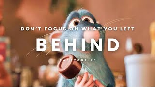 Don't focus on what you left behind - Ratatouille