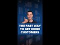 The Fastest Way To Get More Customers