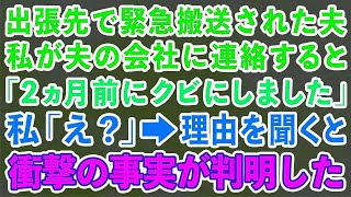 【スカッとする話】出張先で緊急搬送された夫。私が夫の会社に連絡すると「出張？2ヶ月前にクビにしてますが   」私「え？」→理由を聞くと衝撃の事実が判明した