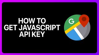 How To Get google Maps JavaScript API Key Tutorial