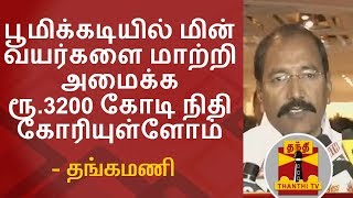 பூமிக்கடியில் மின் வயர்களை மாற்றி அமைக்கும் திட்டத்திற்கு ரூ.3200 கோடி நிதி கோரியுள்ளோம் -தங்கமணி