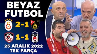 Beyaz Futbol 25 Aralık 2022 Tek Parça /  Galatasaray 2-1 İstanbulspor / Gaziantep FK 1-1 Beşiktaş