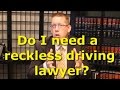 Do I need a reckless driving lawyer? (703) 383-9222 for free consultation.