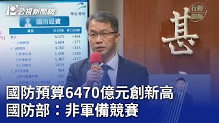 國防預算6470億元創新高 國防部：非軍備競賽｜20240822 公視晚間新聞