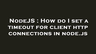 NodeJS : How do I set a timeout for client http connections in node.js