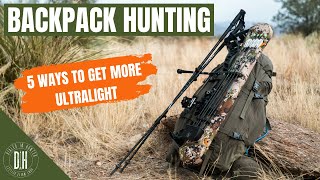 Backpack Hunting - 5 Ways to Get More ULTRALIGHT!