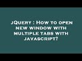 jQuery : How to open new window with multiple tabs with javascript?