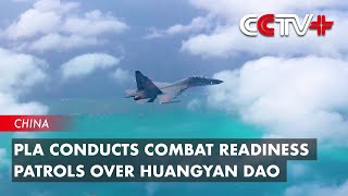 PLA Conducts Combat Readiness Patrols over Huangyan Dao