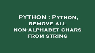 PYTHON : Python, remove all non-alphabet chars from string