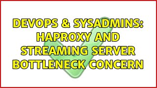 DevOps & SysAdmins: HAProxy and streaming server bottleneck concern