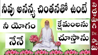 నీవు అనన్య చింతనతో ఉంటే నీ యోగం క్షేమంలను నేనే చూస్తాను Siddhayogi Dr. Swamy Antarmukhananda