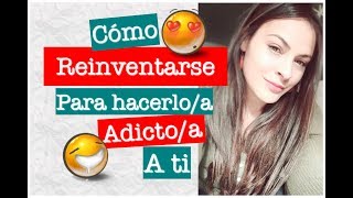 HAZ QUE TENGA ADICCIÓN POR TI - 2 PARTE  | CÓMO REINVENTARTE PARA CONSEGUIR LO QUE QUIERAS