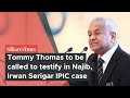 Tommy Thomas akan dipanggil untuk bersaksi dalam kasus Najib dan Irwan Serigar IPIC