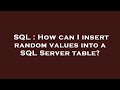 SQL : How can I insert random values into a SQL Server table?