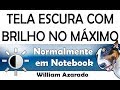 Tela escura mesmo com brilho no máximo.