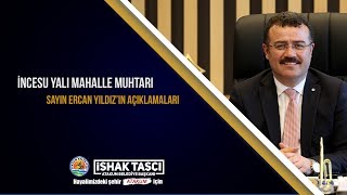 İncesu Yalı Mahalle Muhtarı Sayın Ercan Yıldız'ın Açıklamaları