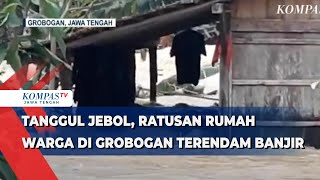 Tanggul Jebol, Ratusan Rumah Warga di Grobogan Terendam Banjir