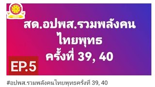 EP.5 อปพส. รวมพลังคนไทยพุทธครั้งที่ 39, 40