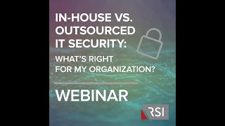 In-House vs. Outsourced IT Security: What's Right for My Organization?
