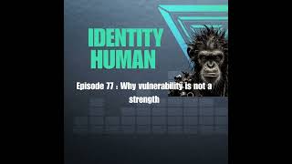 Episode 77 : Why vulnerability is not a strength
