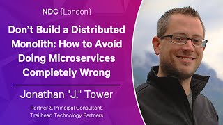 Don’t Build a Distributed Monolith - Jonathan "J." Tower - NDC London 2023