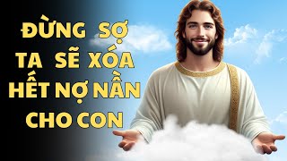 Đừng sợ, Ta sẽ xóa hết nợ nần cho con | Lời Chúa An Ủi